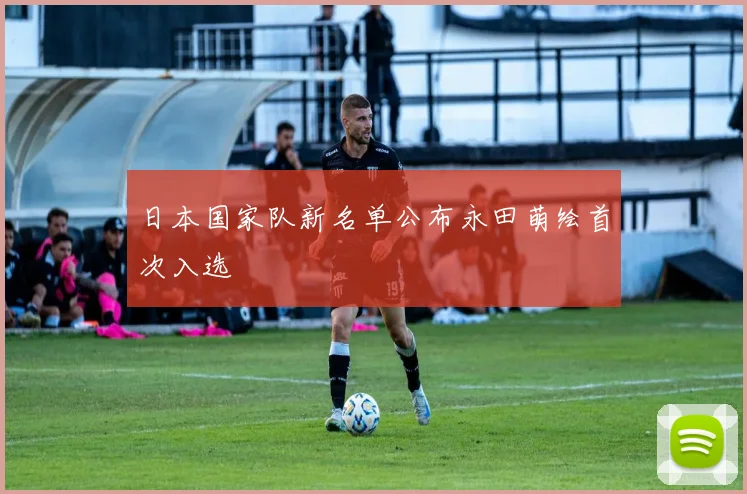 日本国家队新名单公布永田萌绘首次入选