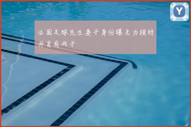 法国足球先生妻子身份曝光为模特并育有两子