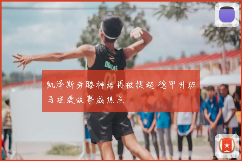 凯泽斯劳滕神话再被提起 德甲升班马逆袭故事成焦点