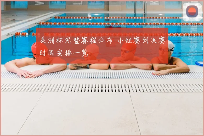 美洲杯完整赛程公布 小组赛到决赛时间安排一览