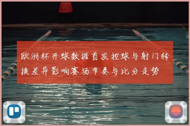 欧洲杯开球数据首发控球与射门转换差异影响赛场节奏与比分走势