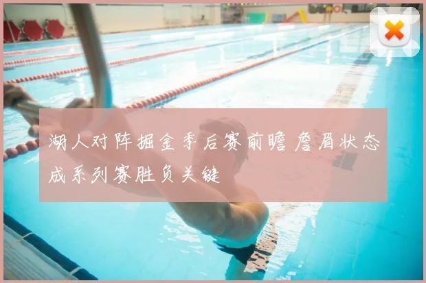 湖人对阵掘金季后赛前瞻 詹眉状态成系列赛胜负关键